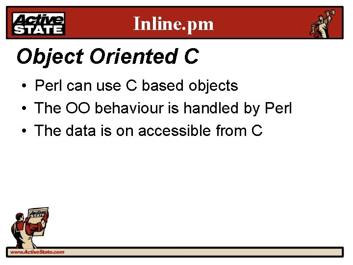 Inline. pm Object Oriented C • Perl can use C based objects • The