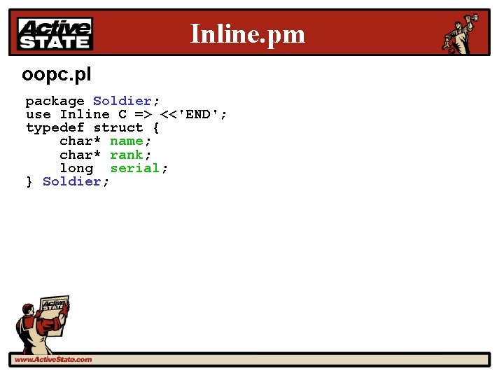 Inline. pm oopc. pl package Soldier; use Inline C => <<'END'; typedef struct {