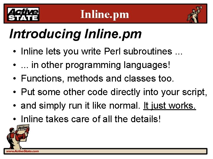Inline. pm Introducing Inline. pm • • • Inline lets you write Perl subroutines.