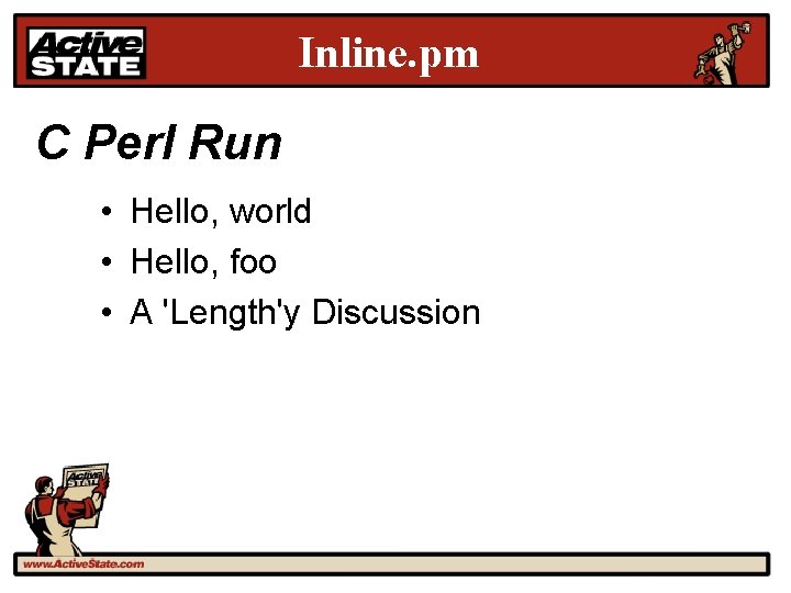 Inline. pm C Perl Run • Hello, world • Hello, foo • A 'Length'y