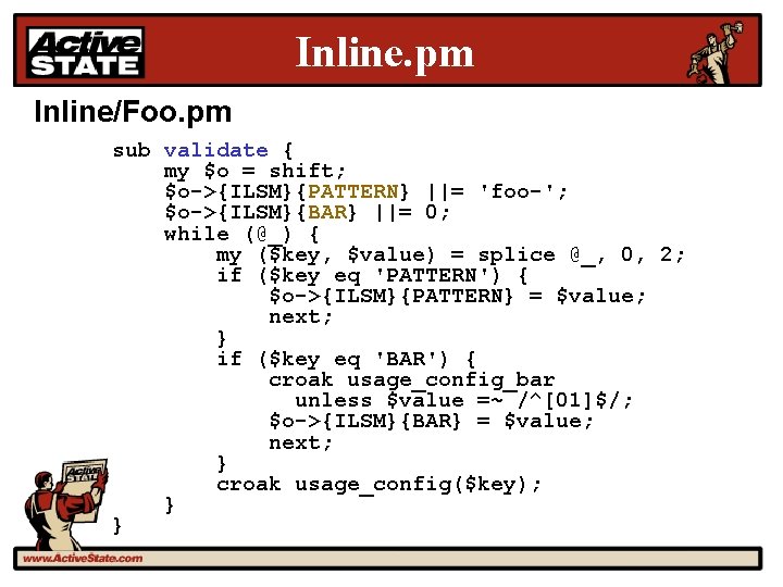 Inline. pm Inline/Foo. pm sub validate { my $o = shift; $o->{ILSM}{PATTERN} ||= 'foo-';