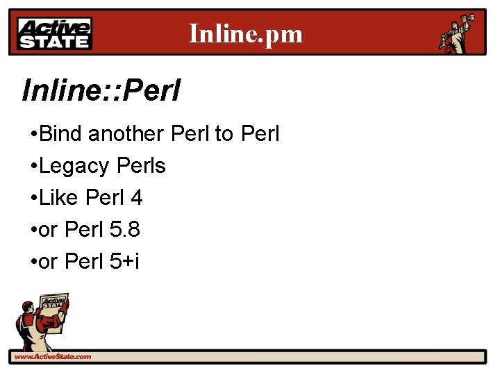 Inline. pm Inline: : Perl • Bind another Perl to Perl • Legacy Perls