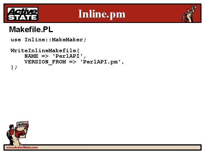 Inline. pm Makefile. PL use Inline: : Maker; Write. Inline. Makefile( NAME => 'Perl.