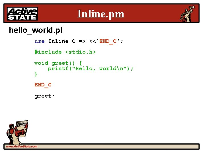 Inline. pm hello_world. pl use Inline C => <<'END_C'; #include <stdio. h> void greet()