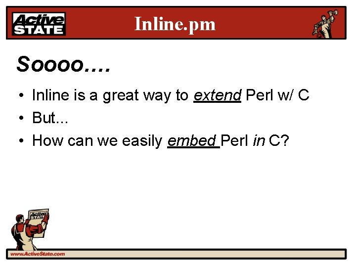 Inline. pm Soooo…. • Inline is a great way to extend Perl w/ C