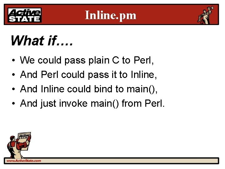Inline. pm What if…. • • We could pass plain C to Perl, And
