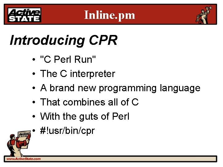 Inline. pm Introducing CPR • • • "C Perl Run" The C interpreter A