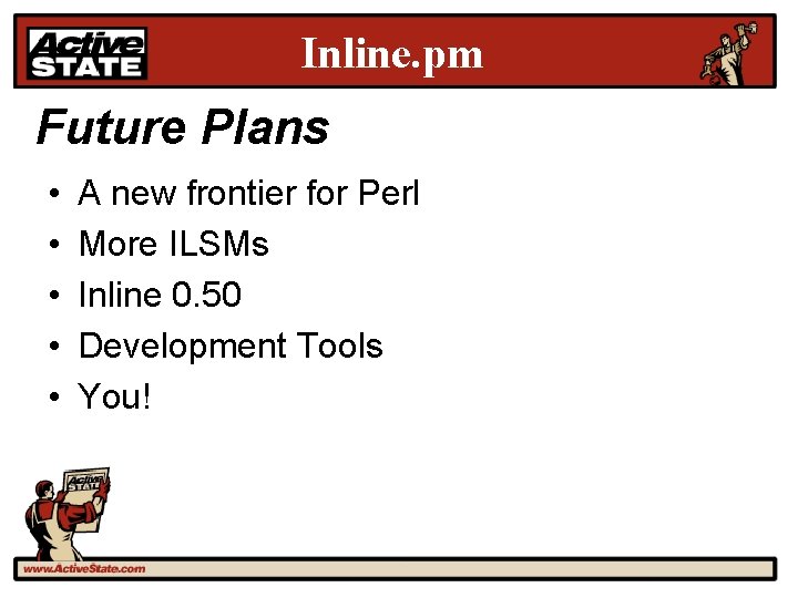 Inline. pm Future Plans • • • A new frontier for Perl More ILSMs