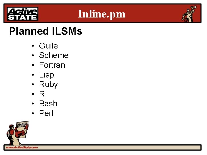 Inline. pm Planned ILSMs • • Guile Scheme Fortran Lisp Ruby R Bash Perl