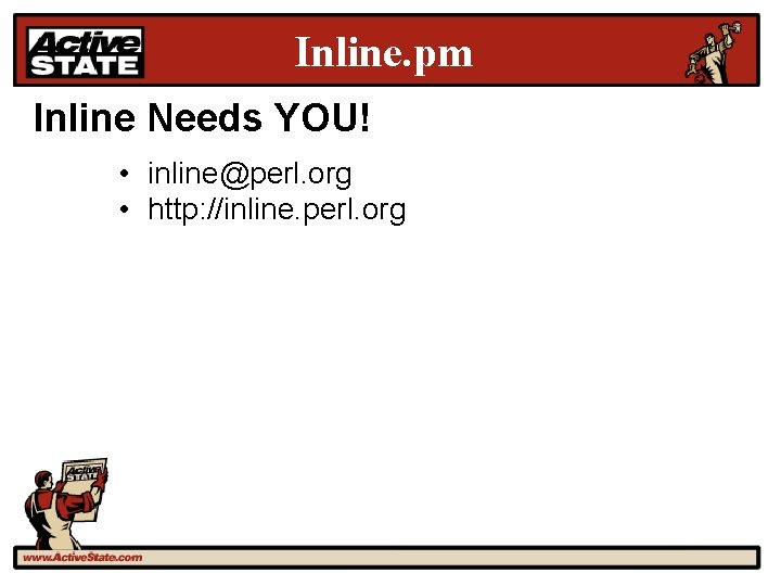 Inline. pm Inline Needs YOU! • inline@perl. org • http: //inline. perl. org 