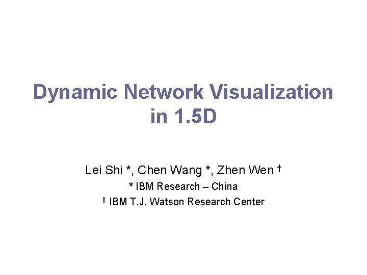 Dynamic Network Visualization in 1. 5 D Lei Shi *, Chen Wang *, Zhen