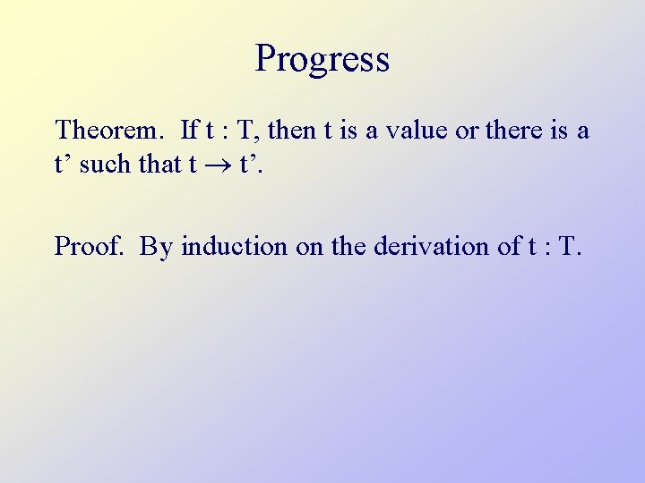 Progress Theorem. If t : T, then t is a value or there is