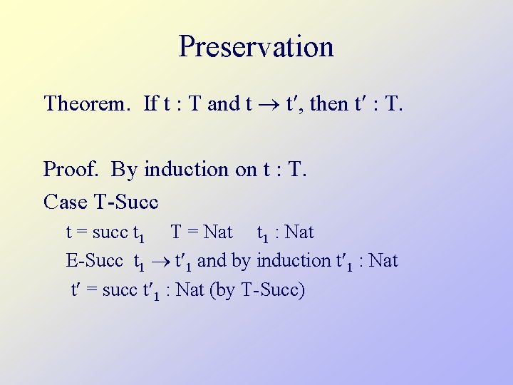 Preservation Theorem. If t : T and t t , then t : T.