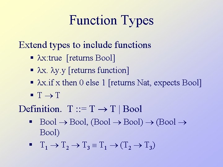 Function Types Extend types to include functions § § x: true [returns Bool] x.