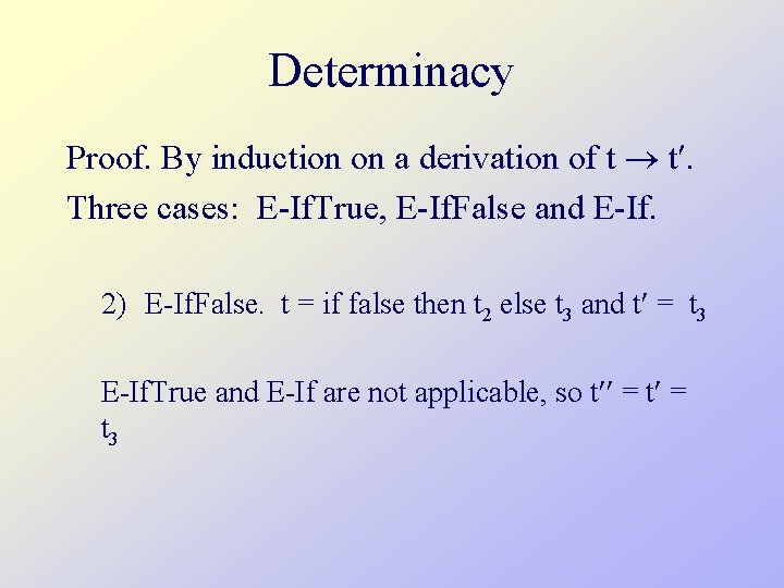 Determinacy Proof. By induction on a derivation of t t. Three cases: E-If. True,