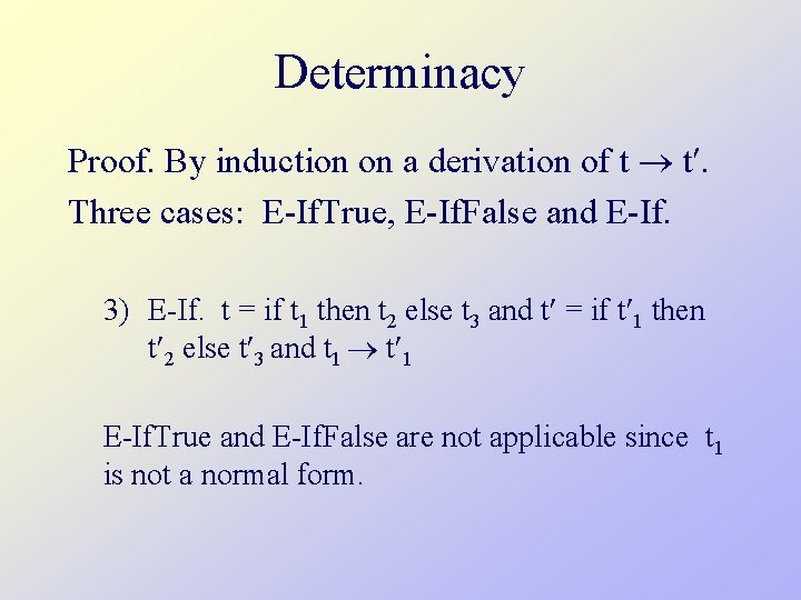 Determinacy Proof. By induction on a derivation of t t. Three cases: E-If. True,