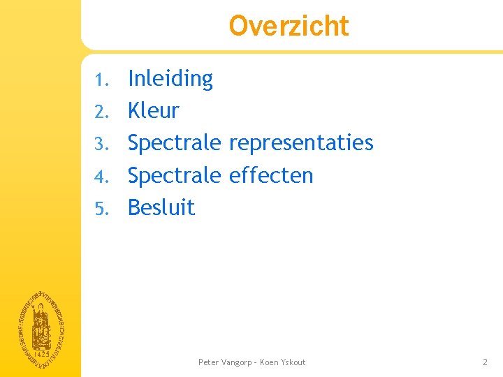 Overzicht 1. 2. 3. 4. 5. Inleiding Kleur Spectrale representaties Spectrale effecten Besluit Peter Overzicht 1. 2. 3. 4. 5. Inleiding Kleur Spectrale representaties Spectrale effecten Besluit Peter