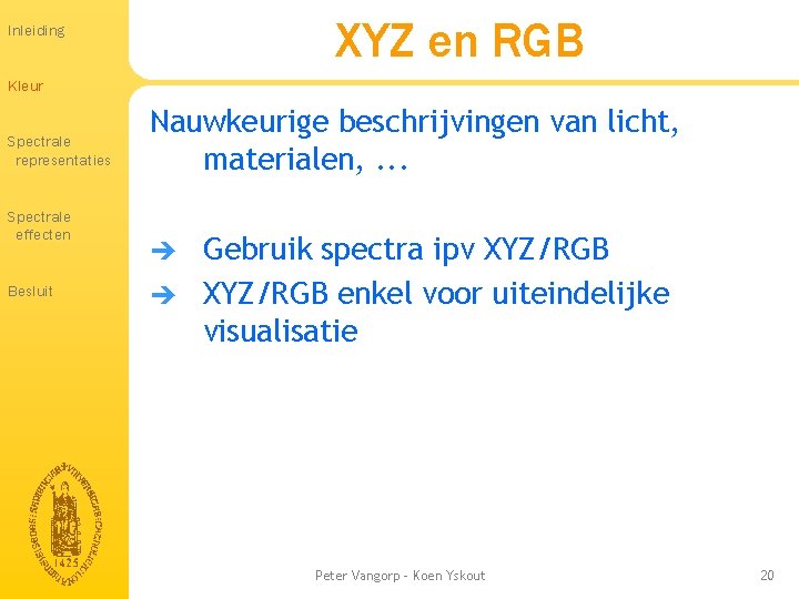 XYZ en RGB Inleiding Kleur Spectrale representaties Spectrale effecten Besluit Nauwkeurige beschrijvingen van licht, XYZ en RGB Inleiding Kleur Spectrale representaties Spectrale effecten Besluit Nauwkeurige beschrijvingen van licht,