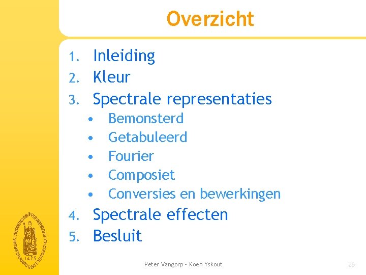 Overzicht Inleiding 2. Kleur 3. Spectrale representaties 1. • • • Bemonsterd Getabuleerd Fourier Overzicht Inleiding 2. Kleur 3. Spectrale representaties 1. • • • Bemonsterd Getabuleerd Fourier