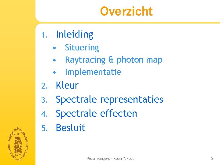 Overzicht 1. Inleiding • Situering • Raytracing & photon map • Implementatie Kleur 3. Overzicht 1. Inleiding • Situering • Raytracing & photon map • Implementatie Kleur 3.