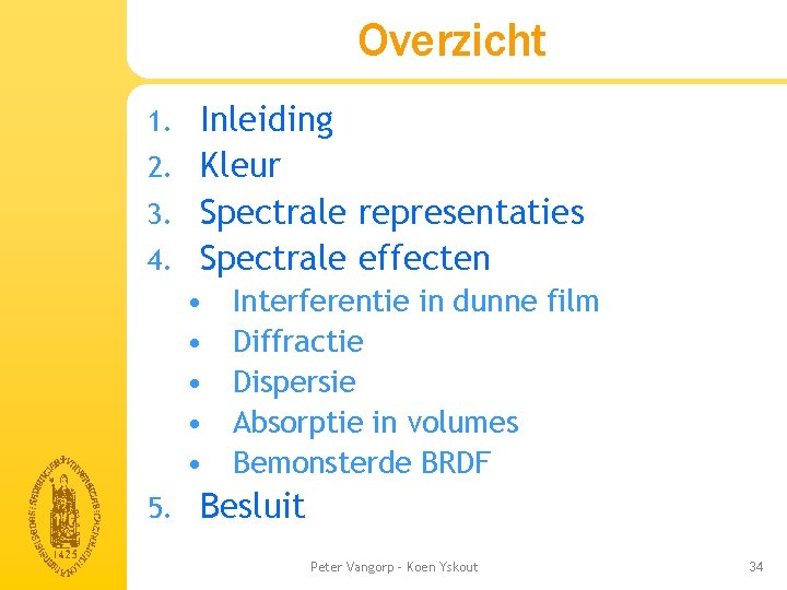 Overzicht Inleiding 2. Kleur 3. Spectrale representaties 4. Spectrale effecten 1. • • • Overzicht Inleiding 2. Kleur 3. Spectrale representaties 4. Spectrale effecten 1. • • •