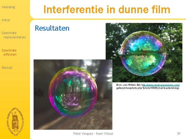 Inleiding Interferentie in dunne film Kleur Spectrale representaties Resultaten Spectrale effecten Besluit Bron: Jan-Willem Inleiding Interferentie in dunne film Kleur Spectrale representaties Resultaten Spectrale effecten Besluit Bron: Jan-Willem