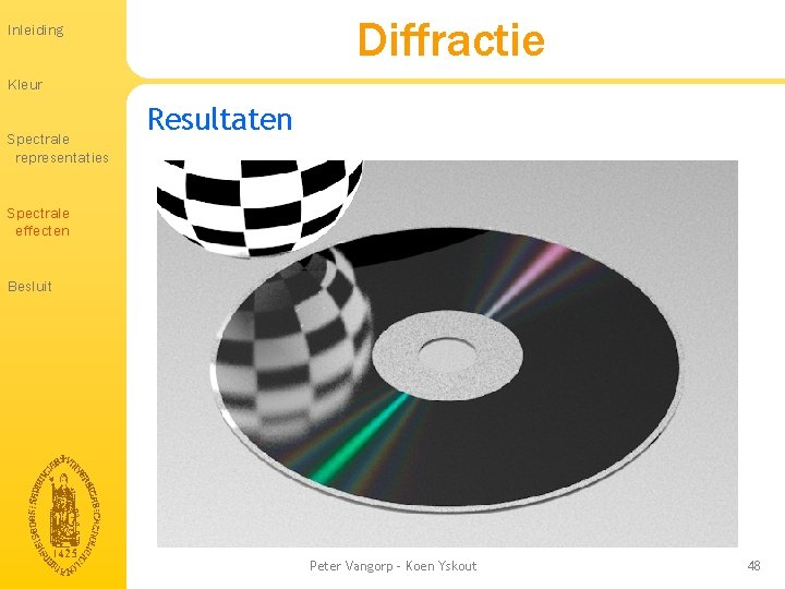 Diffractie Inleiding Kleur Spectrale representaties Resultaten Spectrale effecten Besluit Peter Vangorp - Koen Yskout Diffractie Inleiding Kleur Spectrale representaties Resultaten Spectrale effecten Besluit Peter Vangorp - Koen Yskout