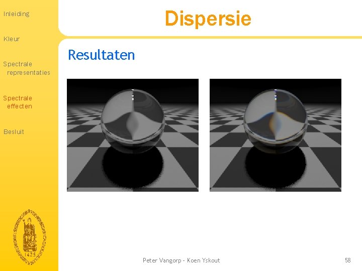 Dispersie Inleiding Kleur Spectrale representaties Resultaten Spectrale effecten Besluit Peter Vangorp - Koen Yskout Dispersie Inleiding Kleur Spectrale representaties Resultaten Spectrale effecten Besluit Peter Vangorp - Koen Yskout