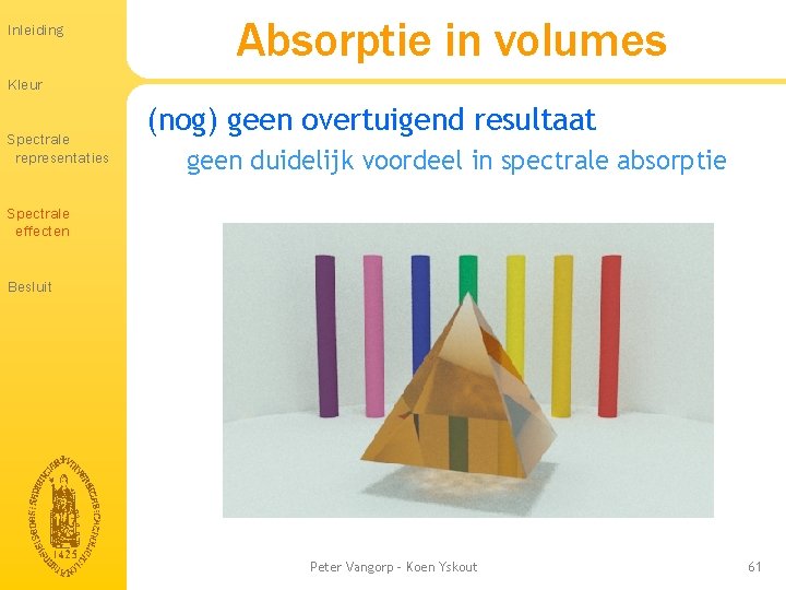Inleiding Absorptie in volumes Kleur Spectrale representaties (nog) geen overtuigend resultaat geen duidelijk voordeel Inleiding Absorptie in volumes Kleur Spectrale representaties (nog) geen overtuigend resultaat geen duidelijk voordeel