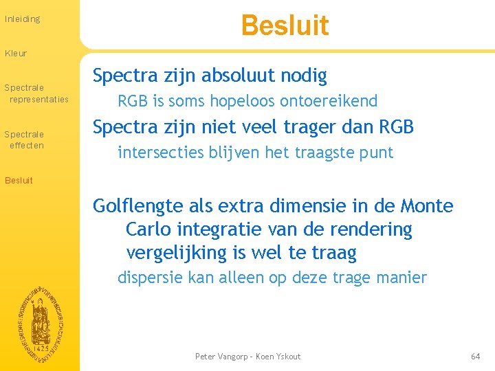 Inleiding Besluit Kleur Spectrale representaties Spectrale effecten Spectra zijn absoluut nodig RGB is soms Inleiding Besluit Kleur Spectrale representaties Spectrale effecten Spectra zijn absoluut nodig RGB is soms