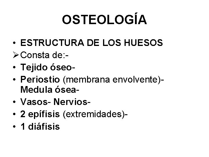 OSTEOLOGÍA • ESTRUCTURA DE LOS HUESOS Ø Consta de: • Tejido óseo • Periostio