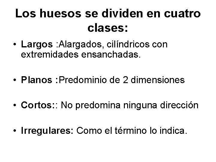 Los huesos se dividen en cuatro clases: • Largos : Alargados, cilíndricos con extremidades