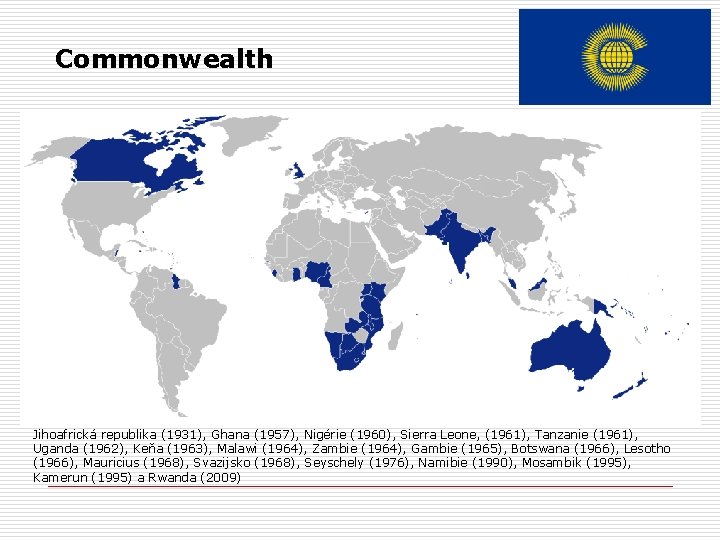 Commonwealth Jihoafrická republika (1931), Ghana (1957), Nigérie (1960), Sierra Leone, (1961), Tanzanie (1961), Uganda