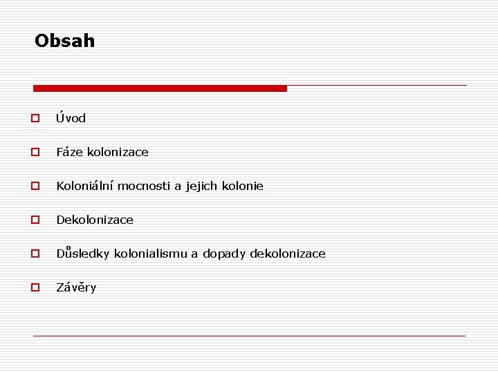 Obsah o Úvod o Fáze kolonizace o Koloniální mocnosti a jejich kolonie o Dekolonizace