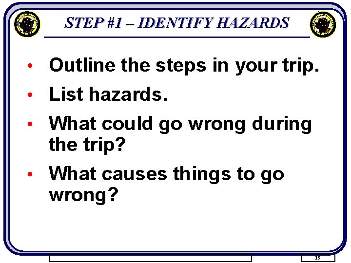 STEP #1 – IDENTIFY HAZARDS • Outline the steps in your trip. • List