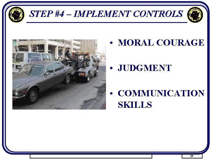 STEP #4 – IMPLEMENT CONTROLS • MORAL COURAGE • JUDGMENT • COMMUNICATION SKILLS 19