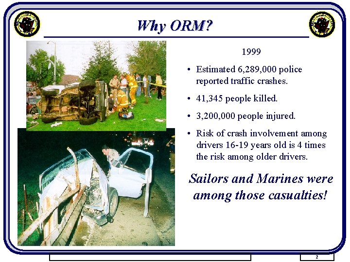 Why ORM? 1999 • Estimated 6, 289, 000 police reported traffic crashes. • 41,