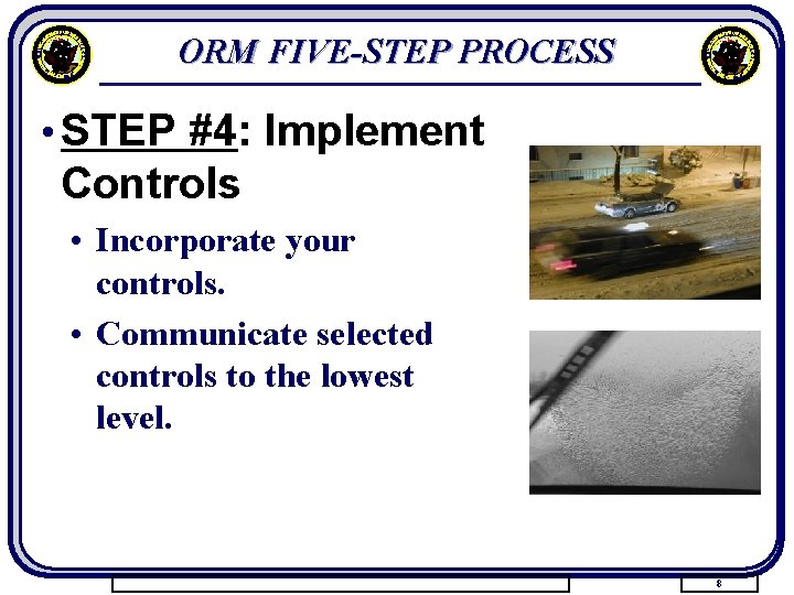 ORM FIVE-STEP PROCESS • STEP #4: Implement Controls • Incorporate your controls. • Communicate