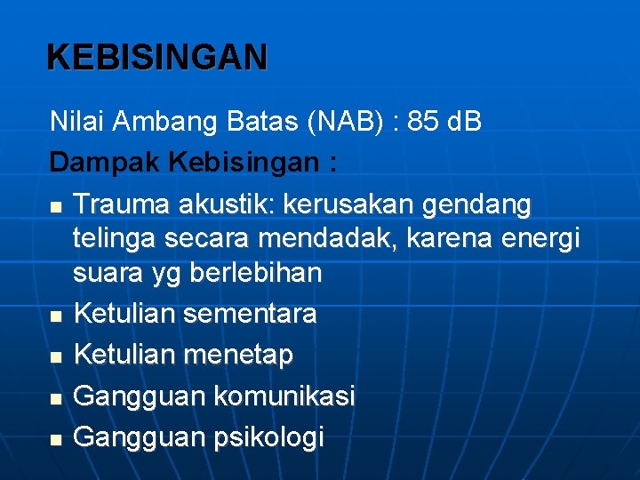 KEBISINGAN Nilai Ambang Batas (NAB) : 85 d. B Dampak Kebisingan : Trauma akustik: