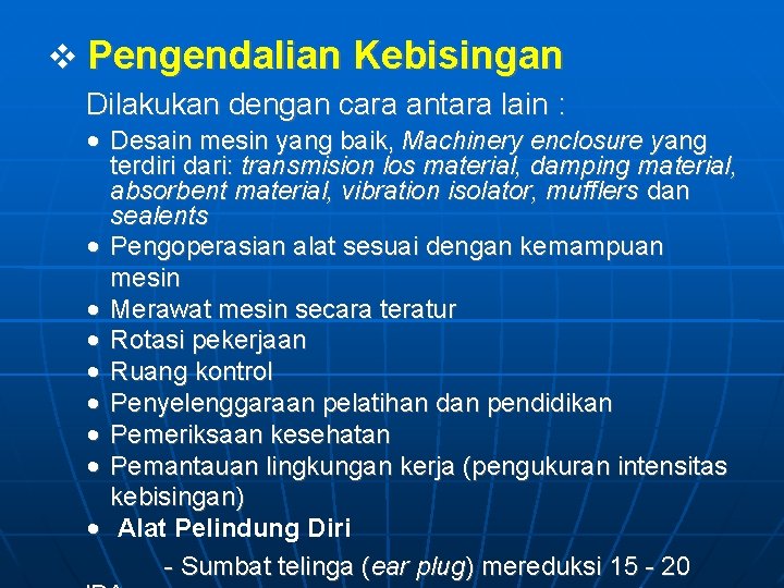  Pengendalian Kebisingan Dilakukan dengan cara antara lain : • Desain mesin yang baik,