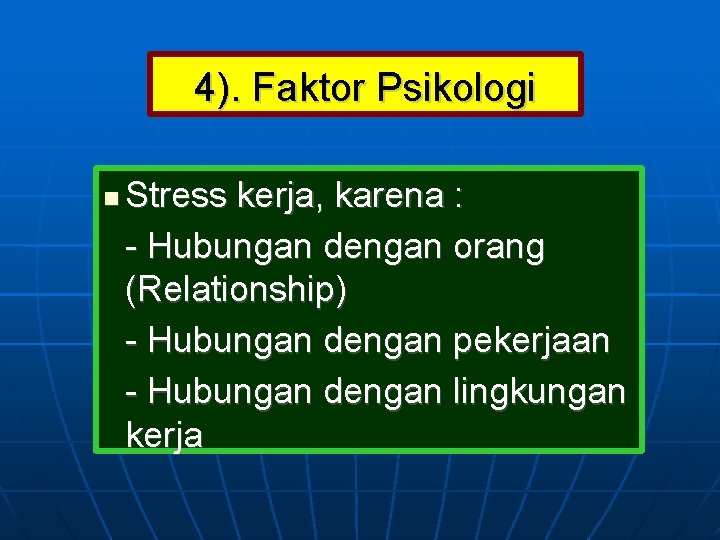 4). Faktor Psikologi Stress kerja, karena : - Hubungan dengan orang (Relationship) - Hubungan