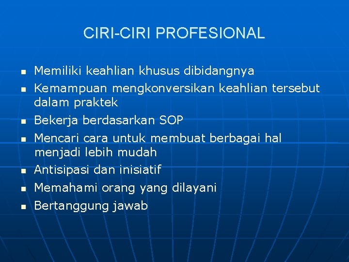 CIRI-CIRI PROFESIONAL Memiliki keahlian khusus dibidangnya Kemampuan mengkonversikan keahlian tersebut dalam praktek Bekerja berdasarkan
