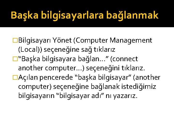 Başka bilgisayarlara bağlanmak �Bilgisayarı Yönet (Computer Management (Local)) seçeneğine sağ tıklarız �“Başka bilgisayara bağlan…”