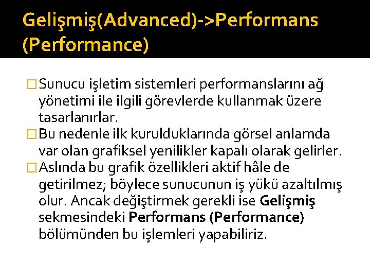 Gelişmiş(Advanced)->Performans (Performance) �Sunucu işletim sistemleri performanslarını ağ yönetimi ile ilgili görevlerde kullanmak üzere tasarlanırlar.