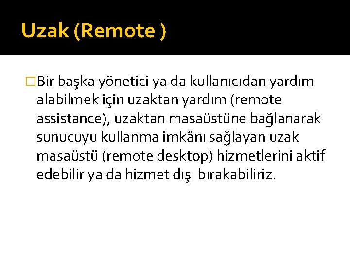 Uzak (Remote ) �Bir başka yönetici ya da kullanıcıdan yardım alabilmek için uzaktan yardım