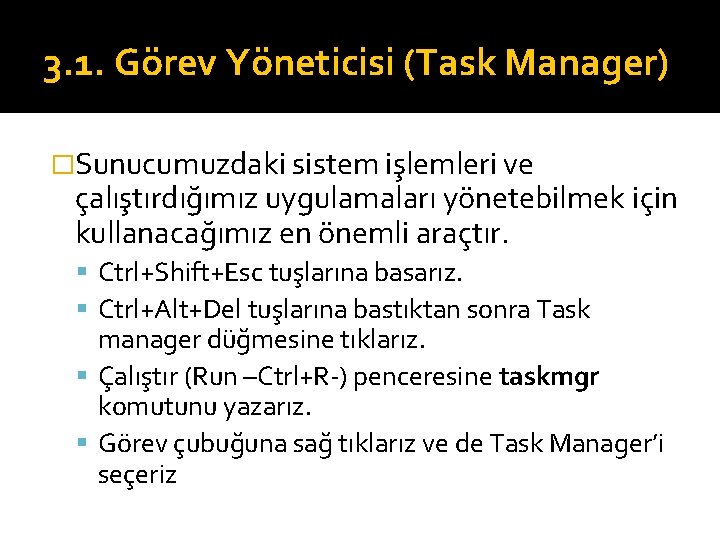 3. 1. Görev Yöneticisi (Task Manager) �Sunucumuzdaki sistem işlemleri ve çalıştırdığımız uygulamaları yönetebilmek için