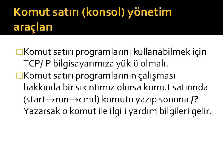 Komut satırı (konsol) yönetim araçları �Komut satırı programlarını kullanabilmek için TCP/IP bilgisayarımıza yüklü olmalı.