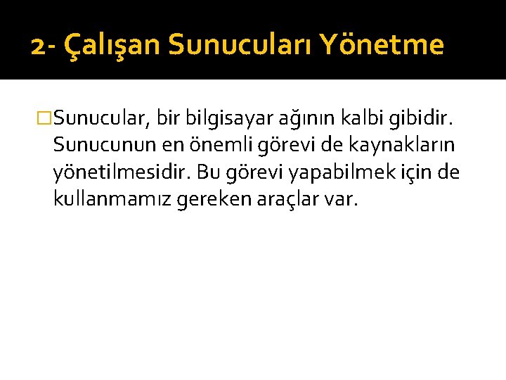 2 - Çalışan Sunucuları Yönetme �Sunucular, bir bilgisayar ağının kalbi gibidir. Sunucunun en önemli