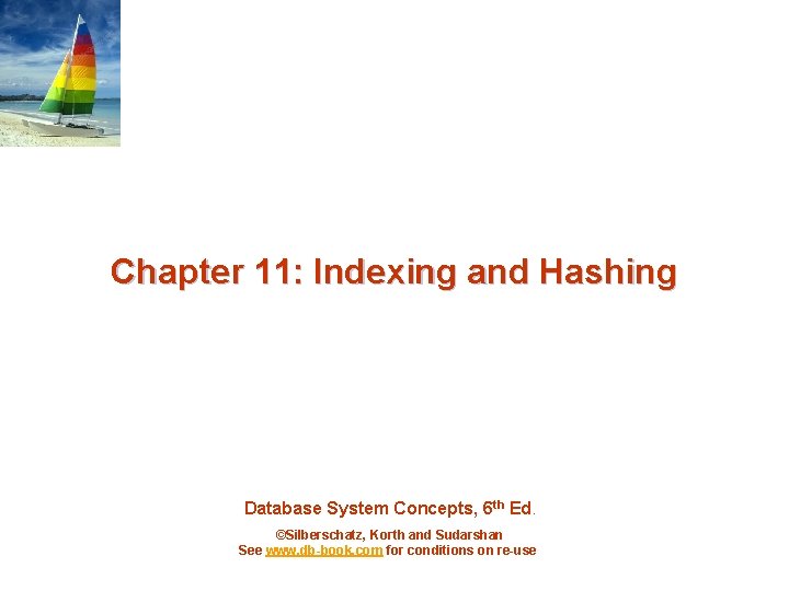 Chapter 11: Indexing and Hashing Database System Concepts, 6 th Ed. ©Silberschatz, Korth and