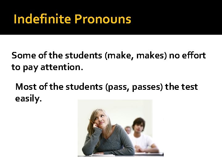 Indefinite Pronouns Some of the students (make, makes) no effort to pay attention. Most